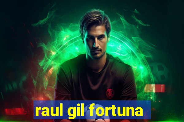 raul gil fortuna